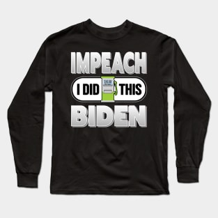 IMPEACH BIDEN I DID THIS GAS PUMP DESIGN FOR SHIRTS, CAPS, STICKER DESIGN Long Sleeve T-Shirt